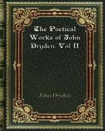 The Poetical Works of John Dryden. Vol II di John Dryden edito da Blurb
