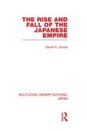 The Rise and Fall of the Japanese Empire di David H. James edito da Routledge