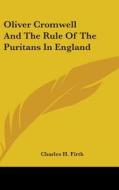 Oliver Cromwell And The Rule Of The Puri di CHARLES H. FIRTH edito da Kessinger Publishing