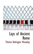 Lays Of Ancient Rome di Thomas Babington Macaulay edito da Bibliolife