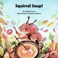 Squirrel Soup! di Caitlin M Proctor edito da Caitlin Proctor