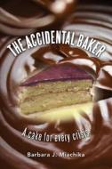 The Accidental Baker: A Cake for Every Crisis di Barbara J. Miachika edito da Ndygirls Publishing