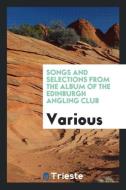 Songs and selections from the album of the Edinburgh Angling Club di Various edito da Trieste Publishing