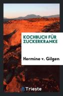 Kochbuch Für Zuckerkranke di Hermine V. Gilgen edito da LIGHTNING SOURCE INC