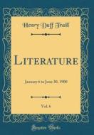 Literature, Vol. 6: January 6 to June 30, 1900 (Classic Reprint) di Henry Duff Traill edito da Forgotten Books