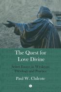 Quest For Love Divine : Select Essays In Wesleyan Theology And Practice di Paul W. Chilcote edito da James Clarke & Co Ltd