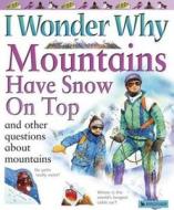 I Wonder Why Mountains Have Snow on Top: And Other Questions about Mountains di Jackie Gaff edito da Kingfisher