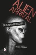 Alien Arrival: Salvation or Destruction di Michael FitzGerald edito da Schiffer Publishing Ltd
