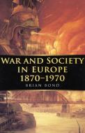 War and Society in Europe 1870-1970 di Brian Bond edito da MCGILL QUEENS UNIV PR