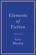 Elements of Fiction di Walter Mosley edito da ATLANTIC MONTHLY PR