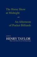 The Horse Show at Midnight and an Afternoon of Pocket Billiards di Henry Taylor edito da LSU Press