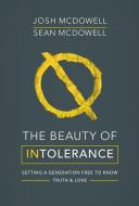 The Beauty of Intolerance di Josh McDowell, Sean McDowell edito da Lion Hudson Plc