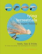 Tying Terrestrials for Super Fishing: Tools, Tricks & Tips for Tying Everything from Grasshoppers to Inchworms di C. Boyd Pfeiffer edito da COUNTRYMAN PR