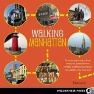 Walking Manhattan: 30 Strolls Exploring Cultural Treasures, Entertainment Centers, and Historical Sites in the Heart of  di Ellen Levitt edito da WILDERNESS PR