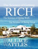 The Science of Getting Rich, the Science of Being Well, and the Science of Becoming Great di Wallace Wattles edito da PYLON PUB
