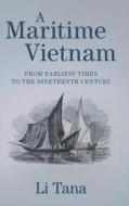 A Maritime Vietnam: From Earliest Times to the Nineteenth Century di Tana Li edito da CAMBRIDGE