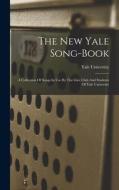The New Yale Song-book: A Collection Of Songs In Use By The Glee Club And Students Of Yale University di Yale University edito da LEGARE STREET PR