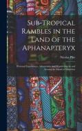 Sub-Tropical Rambles in the Land of the Aphanapteryx: Personal Experiences, Adventures, and Wanderings in and Around the Island of Mauritius di Nicolas Pike edito da LEGARE STREET PR