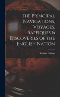The Principal Navigations, Voyages, Traffiques & Discoveries of the English Nation di Hakluyt Richard edito da LEGARE STREET PR