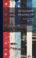 Benjamin Franklin: Selections From Autobiography, Poor Richard's Almanac, Advice To A Young Tradesman, The Whistle, Necessary Hints To Th di Benjamin Franklin, Bliss Perry edito da LEGARE STREET PR
