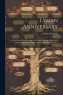 Lyman Anniversary: Proceedings at the Reunion of the Lyman Family, Held at Mt. Tom and Springfield, Mass., August 30Th and 31St, 1871 di Lyman Tremain edito da LEGARE STREET PR