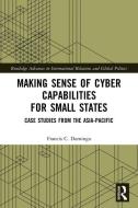 Making Sense Of Cyber Capabilities For Small States di Francis C. Domingo edito da Taylor & Francis Ltd