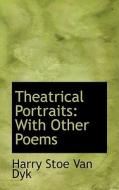 Theatrical Portraits di Harry Stoe Van Dyk edito da Bibliolife