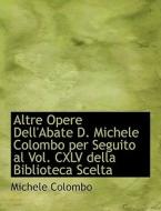 Altre Opere Dell'abate D. Michele Colombo Per Seguito Al Vol. Cxlv Della Biblioteca Scelta di Michele Colombo edito da Bibliolife