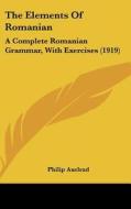 The Elements of Romanian: A Complete Romanian Grammar, with Exercises (1919) di Philip Axelrad edito da Kessinger Publishing