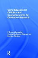 Using Educational Criticism and Connoisseurship for Qualitative Research di David J. Flinders, Christy M. Moroye, P. Bruce Uhrmacher edito da Taylor & Francis Ltd
