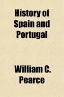 History Of Spain And Portugal di William C. Pearce edito da General Books