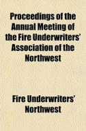 Proceedings Of The Annual Meeting Of The di Fire Underwriters' Northwest edito da General Books