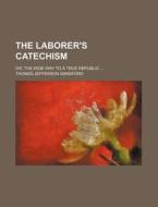 The Laborer's Catechism di Thomas Jefferson Sandford edito da General Books