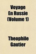 Voyage En Russie (volume 1) di Theophile Gautier edito da General Books Llc