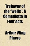 Trelawny Of The Wells ; A Comedietta In di Arthur Wing Pinero edito da General Books