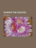 Gaspar The Gaucho di Mayne Reid edito da Rarebooksclub.com