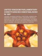 United Kingdom Parliamentary constituencies disestablished in 1997 di Source Wikipedia edito da Books LLC, Reference Series