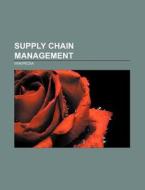 Supply chain management di Source Wikipedia edito da Books LLC, Reference Series