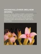 Hochschullehrer (Weilheim (Baden)) di Quelle Wikipedia edito da Books LLC, Reference Series