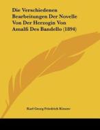Die Verschiedenen Bearbeitungen Der Novelle Von Der Herzogin Von Amalfi Des Bandello (1894) di Karl Georg Friedrich Kiesow edito da Kessinger Publishing