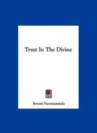 Trust in the Divine di Swami Paramananda edito da Kessinger Publishing