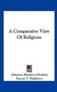 A Comparative View of Religions di Johannes Henricus Scholten edito da Kessinger Publishing
