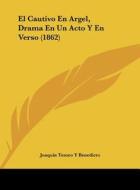 El Cautivo En Argel, Drama En Un Acto y En Verso (1862) di Joaquin Tomeo y. Benedicto edito da Kessinger Publishing