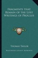 Fragments That Remain of the Lost Writings of Proclus di Thomas Taylor edito da Kessinger Publishing