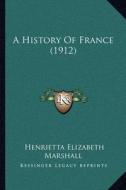A History of France (1912) di Henrietta Elizabeth Marshall edito da Kessinger Publishing