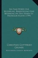 Ein Paar Worte Zur Belehrung, Beherzigung Und Besserung an Den Herrn Ex-Professor Fichte (1799) di Christian Gottfried Gruner edito da Kessinger Publishing