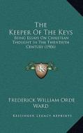 The Keeper of the Keys: Being Essays on Christian Thought in the Twentieth Century (1906) di Frederick William Orde Ward edito da Kessinger Publishing