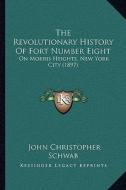 The Revolutionary History of Fort Number Eight: On Morris Heights, New York City (1897) di John Christopher Schwab edito da Kessinger Publishing