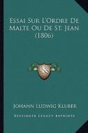 Essai Sur L'Ordre de Malte Ou de St. Jean (1806) di Johann Ludwig Kluber edito da Kessinger Publishing
