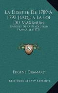 La Disette de 1789 a 1792 Jusqu'a La Loi Du Maximum: Episodes de La Revolution Francaise (1872) di Eugene Dramard edito da Kessinger Publishing
